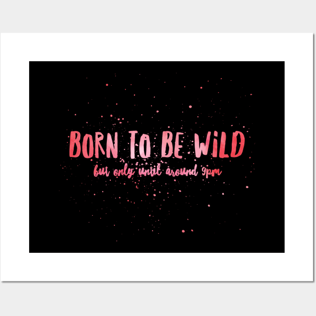 Born to be wild but only until around 9pm pink and red text design with paint splatter Wall Art by BlueLightDesign